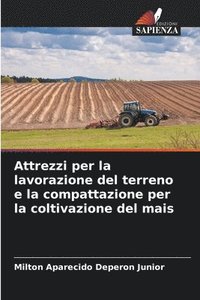 bokomslag Attrezzi per la lavorazione del terreno e la compattazione per la coltivazione del mais