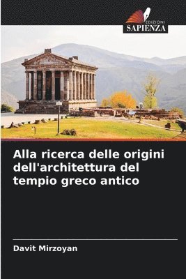 bokomslag Alla ricerca delle origini dell'architettura del tempio greco antico