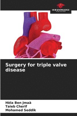 Hèla Ben Jmaà, Taieb Cherif, Mohamed Seddik - Surgery for triple valve disease, Häftad