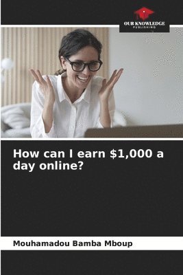 How can I earn $1,000 a day online? 1