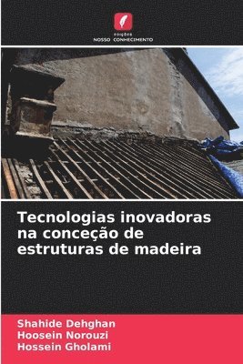 Shahide Dehghan, Hoosein Norouzi, Hossein Gholami - Tecnologias inovadoras na conceção de estruturas de madeira, Häftad