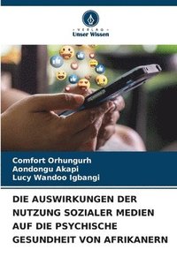 bokomslag Die Auswirkungen Der Nutzung Sozialer Medien Auf Die Psychische Gesundheit Von Afrikanern