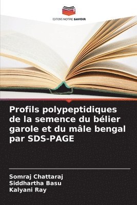 Somraj Chattaraj, Siddhartha Basu, Kalyani Ray - Profils polypeptidiques de la semence du bélier garole et du mâle bengal par SDS-PAGE, Häftad