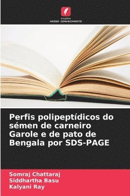 Somraj Chattaraj, Siddhartha Basu, Kalyani Ray - Perfis polipeptídicos do sémen de carneiro Garole e de pato de Bengala por SDS-PAGE, Häftad