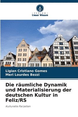 bokomslag Die rumliche Dynamik und Materialisierung der deutschen Kultur in Feliz/RS