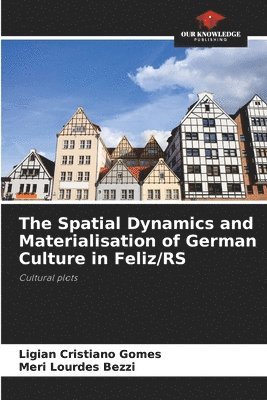 bokomslag The Spatial Dynamics and Materialisation of German Culture in Feliz/RS