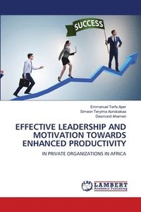 bokomslag Effective Leadership and Motivation Towards Enhanced Productivity