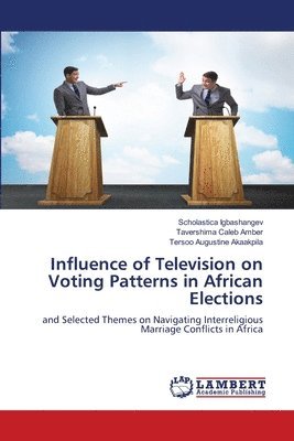 Scholastica Igbashangev, Tavershima Caleb Amber, Tersoo Augustine Akaakpila - Influence of Television on Voting Patterns in African Elections, Häftad