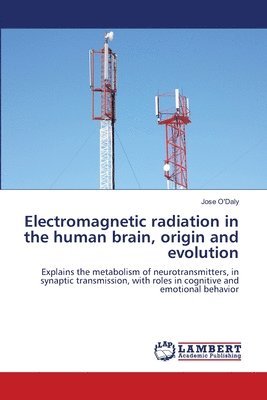 Jose O'Daly - Electromagnetic radiation in the human brain, origin and evolution, Häftad