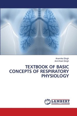 Anamika Singh, Amit Kant Singh - Textbook of Basic Concepts of Respiratory Physiology, Häftad