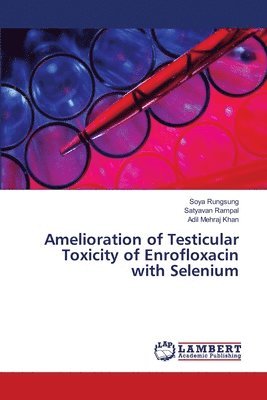 Soya Rungsung, Satyavan Rampal, Adil Mehraj Khan - Amelioration of Testicular Toxicity of Enrofloxacin with Selenium, Häftad
