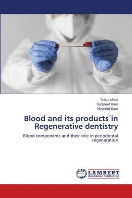 Tulica Mittal, Gurpreet Kaur, Navneet Kaur - Blood and its products in Regenerative dentistry, Häftad