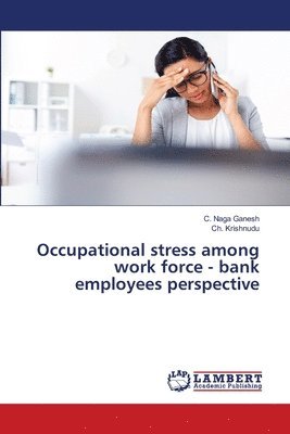 Occupational stress among work force - bank employees perspective 1