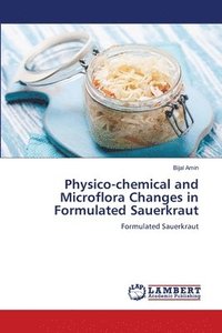 bokomslag Physico-chemical and Microflora Changes in Formulated Sauerkraut