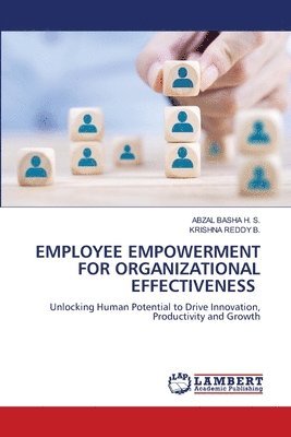 Abzal Basha H S, Krishna Reddy B, Abzal Basha H. S., ABZAL BASHA H. S., KRISHNA REDDY B., Krishna Reddy B. - Employee Empowerment for Organizational Effectiveness, Häftad