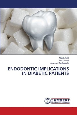 Nilesh Patil, Bobbin Gill, Akshaya Deshpande - Endodontic Implications in Diabetic Patients, Häftad