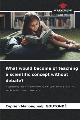 bokomslag What would become of teaching a scientific concept without debate?