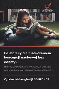 bokomslag Co staloby si? z nauczaniem koncepcji naukowej bez debaty?