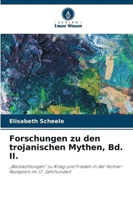 Forschungen zu den trojanischen Mythen, Bd. II.