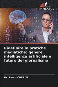 bokomslag Ridefinire le pratiche mediatiche: genere, intelligenza artificiale e futuro del giornalismo