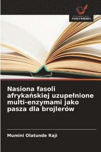 bokomslag Nasiona fasoli afryka¿skiej uzupe¿nione multi-enzymami jako pasza dla brojlerów