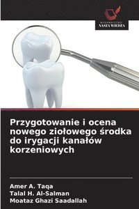 bokomslag Przygotowanie i ocena nowego ziolowego ?rodka do irygacji kanalów korzeniowych