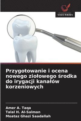 bokomslag Przygotowanie i ocena nowego ziolowego ?rodka do irygacji kanalów korzeniowych