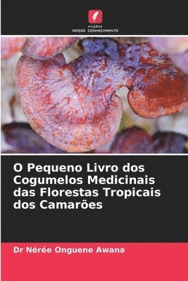 Nérée Onguene Awana, Dr Nérée Onguene Awana - O Pequeno Livro dos Cogumelos Medicinais das Florestas Tropicais dos Camarões, Häftad