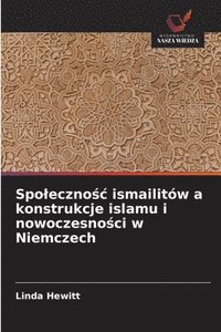 bokomslag Spoleczno?c ismailitów a konstrukcje islamu i nowoczesno?ci w Niemczech