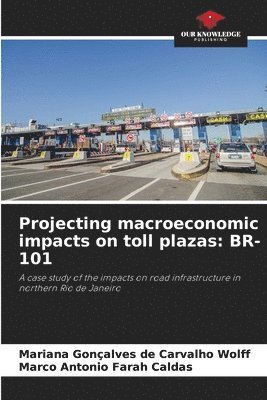 Mariana Gonçalves de Carvalho Wolff, Marco Antonio Farah Caldas - Projecting macroeconomic impacts on toll plazas: Br-101, Häftad