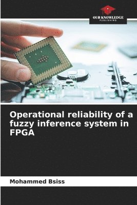 Mohammed Bsiss - Operational reliability of a fuzzy inference system in FPGA, Häftad