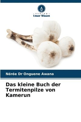 Nérée Onguene Awana, Nérée Dr Onguene Awana - kleine Buch der Termitenpilze von Kamerun, Häftad