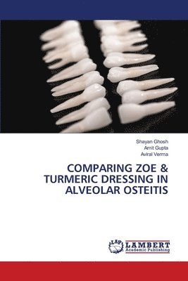 Shayan Ghosh, Amit Gupta, Aviral Verma - Comparing Zoe & Turmeric Dressing in Alveolar Osteitis, Häftad