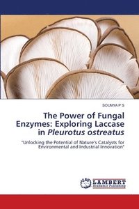 bokomslag The Power of Fungal Enzymes: Exploring Laccase in Pleurotus ostreatus