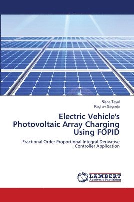 Nisha Tayal, Raghav Gagneja - Electric Vehicle's Photovoltaic Array Charging Using FOPID, Häftad