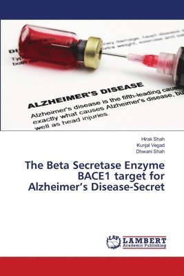 Hirak Shah, Kunjal Vegad, Dhwani Shah - Beta Secretase Enzyme BACE1 target for Alzheimer's Disease-Secret, Häftad