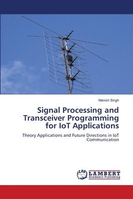 Manish Singh - Signal Processing and Transceiver Programming for IoT Applications, Häftad