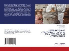 Raoof Ahmad Patoo, Sanjay Kumar, Adil Mehraj Khan - Formulation of Concentrated Jaggery Scum Feed Block as Livestock Feed, Häftad