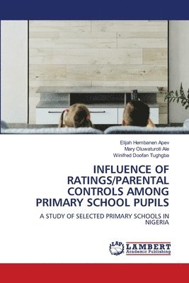 Elijah Hembanen Apev, Mary Oluwaturoti Ale, Winifred Doofan Tughgba, Elijah Hembanen APEV - Influence of Ratings/Parental Controls Among Primary School Pupils, Häftad