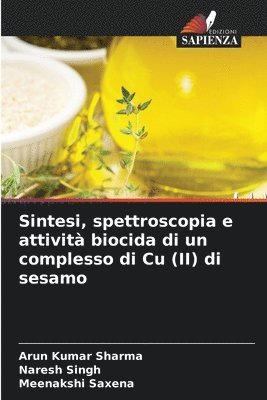 Arun Kumar Sharma, Naresh Singh, Meenakshi Saxena - Sintesi, spettroscopia e attività biocida di un complesso di Cu (II) di sesamo, Häftad