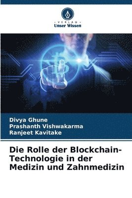Divya Ghune, Prashanth Vishwakarma, Ranjeet Kavitake - Rolle der Blockchain-Technologie in der Medizin und Zahnmedizin, Häftad