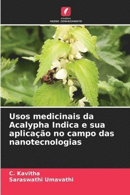 C Kavitha, Saraswathi Umavathi, C. Kavitha - Usos medicinais da Acalypha Indica e sua aplicação no campo das nanotecnologias, Häftad