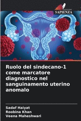 Sadaf Haiyat, Roobina Khan, Veena Maheshwari - Ruolo del sindecano-1 come marcatore diagnostico nel sanguinamento uterino anomalo, Häftad