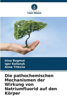 Irina Bagmut, Igor Kolisnyk, Anna Titkova - pathochemischen Mechanismen der Wirkung von Natriumfluorid auf den Körper, Häftad