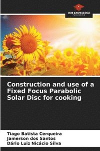 bokomslag Construction and use of a Fixed Focus Parabolic Solar Disc for cooking