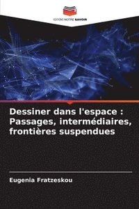 bokomslag Dessiner dans l'espace: Passages, intermédiaires, frontières suspendues