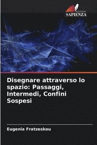 bokomslag Disegnare attraverso lo spazio: Passaggi, Intermedi, Confini Sospesi