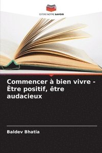 bokomslag Commencer à bien vivre - Être positif, être audacieux