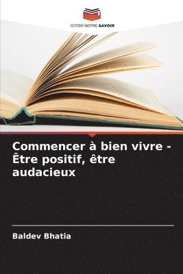 bokomslag Commencer à bien vivre - Être positif, être audacieux