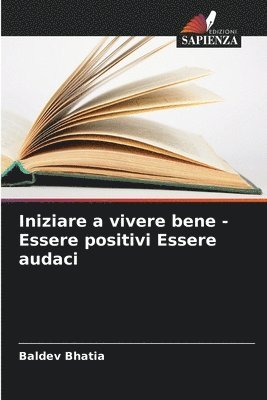 bokomslag Iniziare a vivere bene - Essere positivi Essere audaci